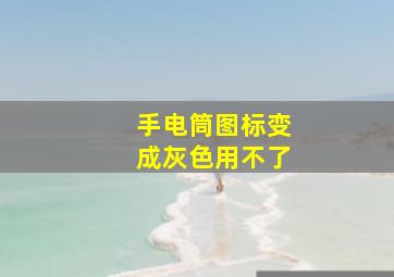 手电筒图标变成灰色用不了