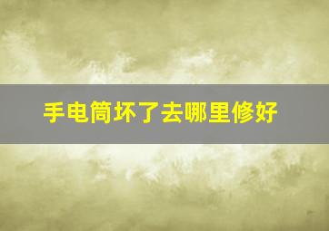 手电筒坏了去哪里修好