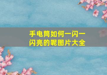 手电筒如何一闪一闪亮的呢图片大全