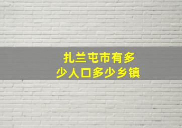 扎兰屯市有多少人口多少乡镇