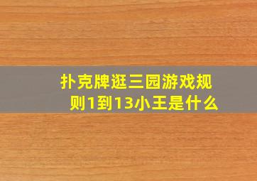 扑克牌逛三园游戏规则1到13小王是什么