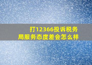 打12366投诉税务局服务态度差会怎么样