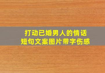 打动已婚男人的情话短句文案图片带字伤感