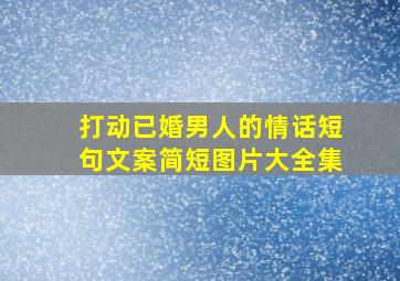 打动已婚男人的情话短句文案简短图片大全集