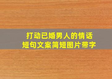 打动已婚男人的情话短句文案简短图片带字