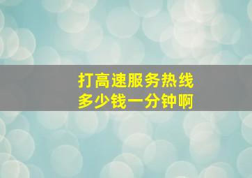 打高速服务热线多少钱一分钟啊