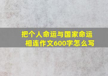 把个人命运与国家命运相连作文600字怎么写