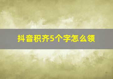 抖音积齐5个字怎么领