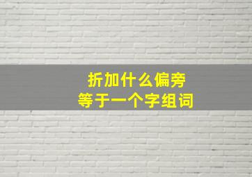 折加什么偏旁等于一个字组词