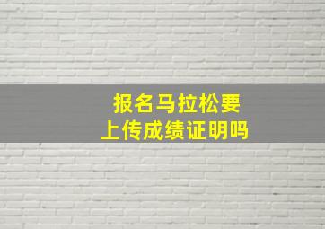 报名马拉松要上传成绩证明吗