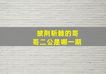 披荆斩棘的哥哥二公是哪一期