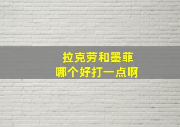 拉克劳和墨菲哪个好打一点啊