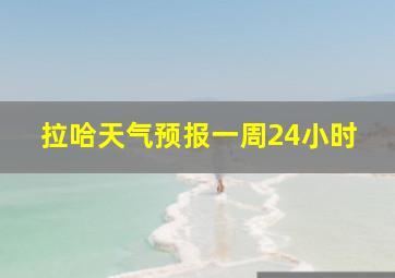 拉哈天气预报一周24小时