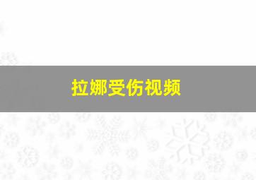 拉娜受伤视频