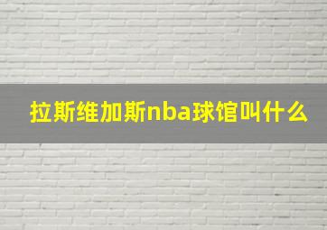 拉斯维加斯nba球馆叫什么