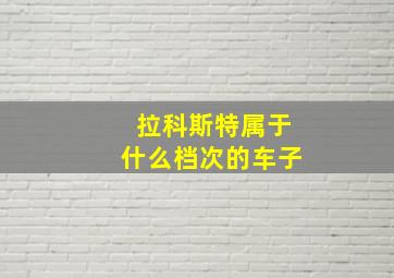 拉科斯特属于什么档次的车子