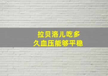 拉贝洛儿吃多久血压能够平稳