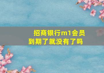 招商银行m1会员到期了就没有了吗