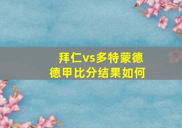 拜仁vs多特蒙德德甲比分结果如何