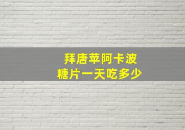 拜唐苹阿卡波糖片一天吃多少