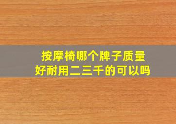 按摩椅哪个牌子质量好耐用二三千的可以吗