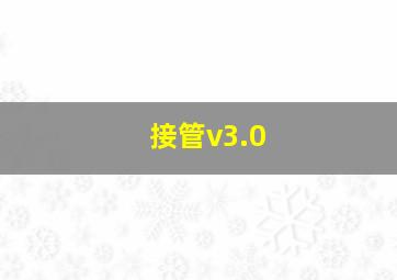 接管v3.0