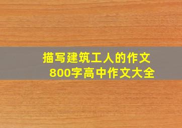 描写建筑工人的作文800字高中作文大全