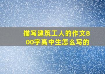 描写建筑工人的作文800字高中生怎么写的