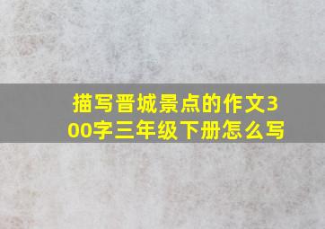 描写晋城景点的作文300字三年级下册怎么写