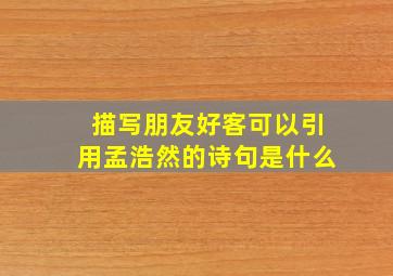 描写朋友好客可以引用孟浩然的诗句是什么