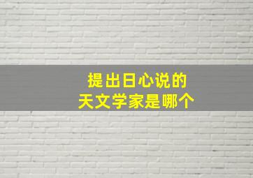 提出日心说的天文学家是哪个