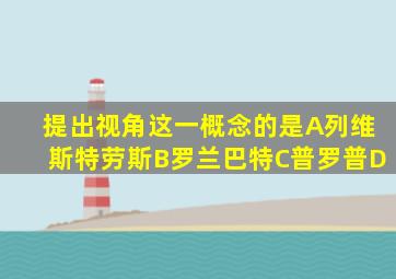 提出视角这一概念的是A列维斯特劳斯B罗兰巴特C普罗普D