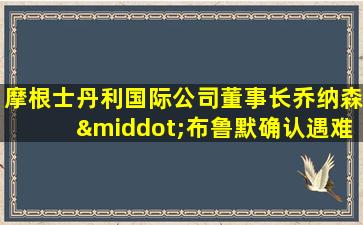 摩根士丹利国际公司董事长乔纳森·布鲁默确认遇难