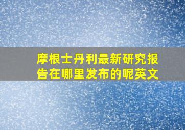 摩根士丹利最新研究报告在哪里发布的呢英文