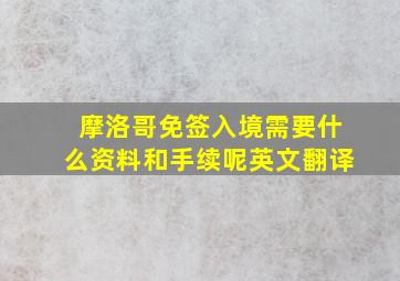 摩洛哥免签入境需要什么资料和手续呢英文翻译