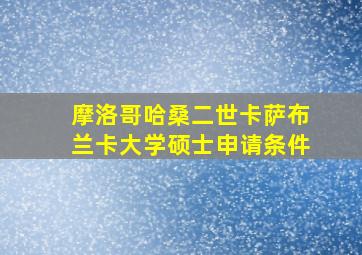 摩洛哥哈桑二世卡萨布兰卡大学硕士申请条件