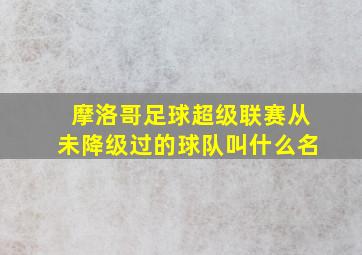 摩洛哥足球超级联赛从未降级过的球队叫什么名