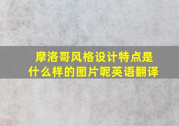 摩洛哥风格设计特点是什么样的图片呢英语翻译