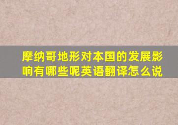 摩纳哥地形对本国的发展影响有哪些呢英语翻译怎么说