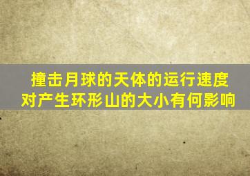 撞击月球的天体的运行速度对产生环形山的大小有何影响