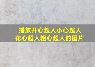 播放开心超人小心超人花心超人粗心超人的图片