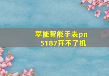 攀能智能手表pn5187开不了机