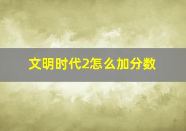 文明时代2怎么加分数