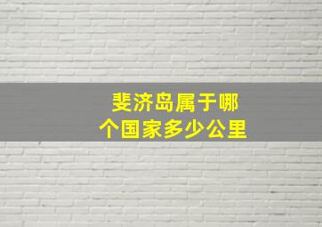 斐济岛属于哪个国家多少公里