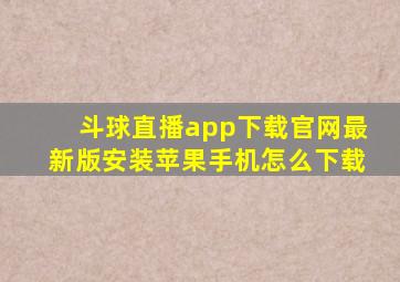 斗球直播app下载官网最新版安装苹果手机怎么下载