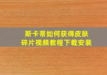 斯卡蒂如何获得皮肤碎片视频教程下载安装