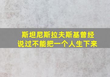 斯坦尼斯拉夫斯基曾经说过不能把一个人生下来