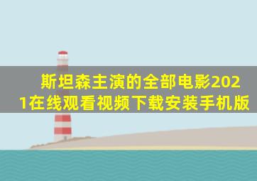 斯坦森主演的全部电影2021在线观看视频下载安装手机版