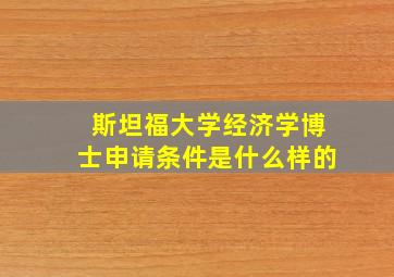 斯坦福大学经济学博士申请条件是什么样的