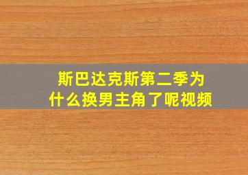 斯巴达克斯第二季为什么换男主角了呢视频